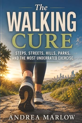 The Walking Cure: Steps, Streets, Hills, Parks, and the Most Underrated Exercise