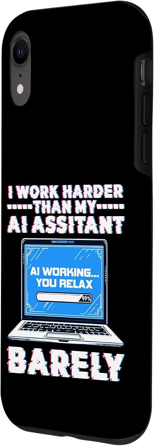 I Work Harder Than My AI Assistant Barely Case for iPhone XR