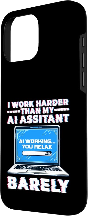 I Work Harder Than My AI Assistant Barely Case for iPhone 16 Pro Max