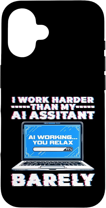 I Work Harder Than My AI Assistant Barely Case for iPhone 16