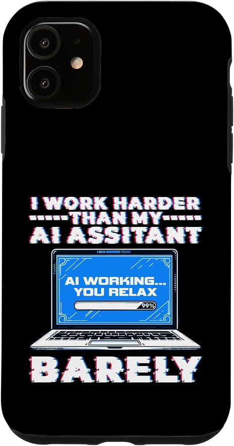 I Work Harder Than My AI Assistant Barely Case for iPhone 11