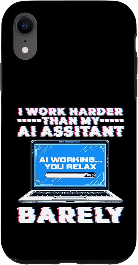 I Work Harder Than My AI Assistant Barely Case for iPhone XR
